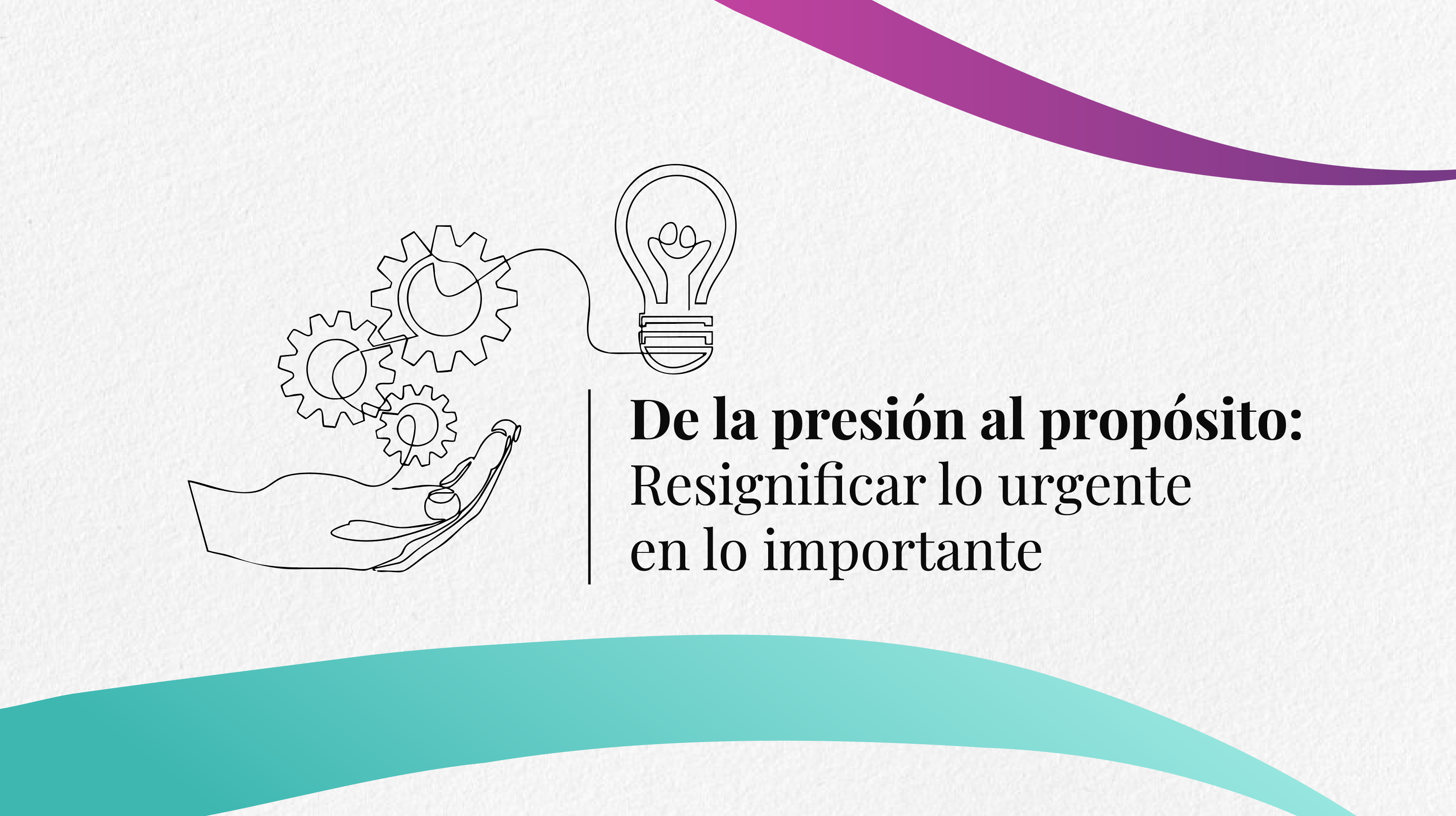 Resignificar lo urgente: del apuro al propósito